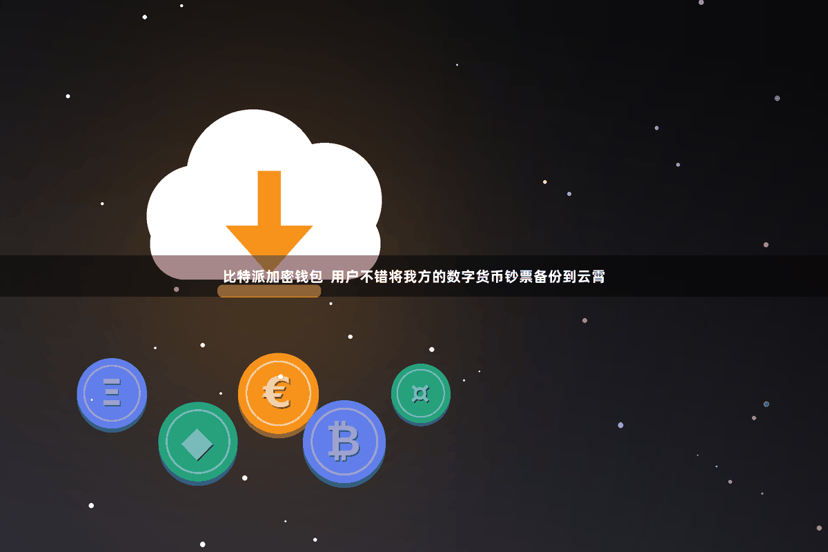 比特派加密钱包 用户不错将我方的数字货币钞票备份到云霄
