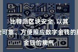 比特派区块安全  以其安全可靠、方便照应数字金钱的脾气