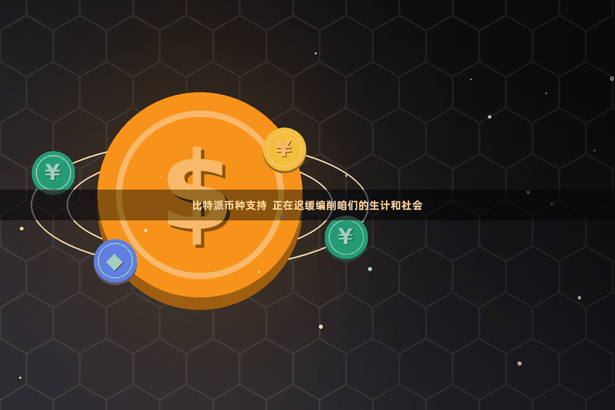 比特派币种支持  正在迟缓编削咱们的生计和社会